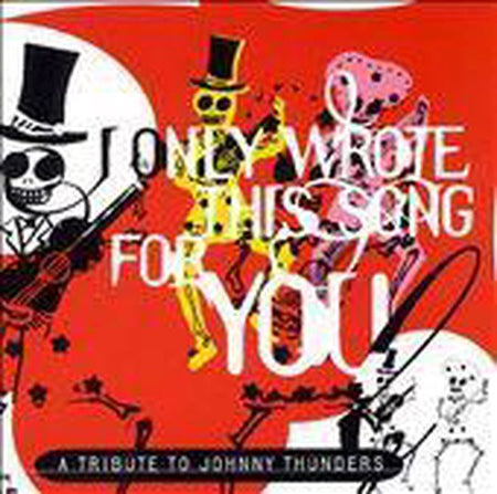 I Only Wrote This Song for You: A Tribute to Johnny Thunders [Essential]